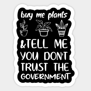 Buy Me Plants And Tell Me You Don't Trust The Government Sticker